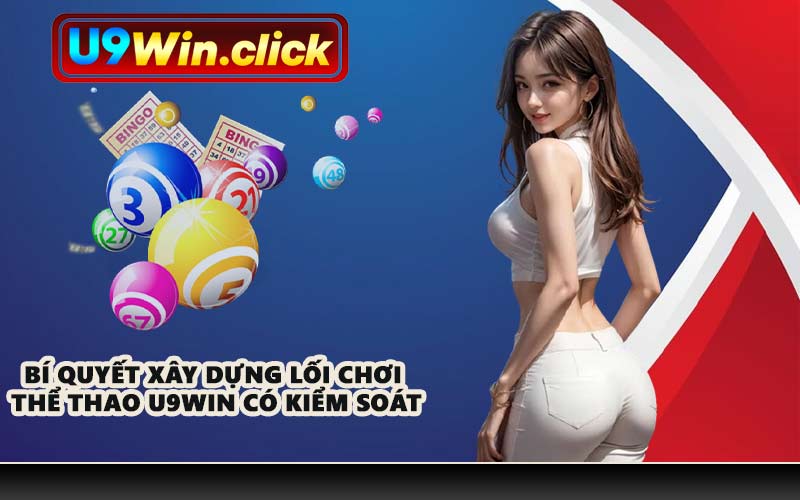 Bí quyết xây dựng lối chơi thể thao U9WIN có kiểm soát