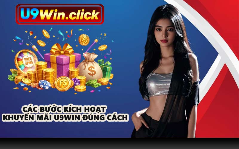 Các bước kích hoạt khuyến mãi U9WIN đúng cách