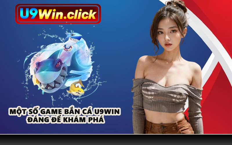 Một số game bắn cá U9WIN đáng để khám phá