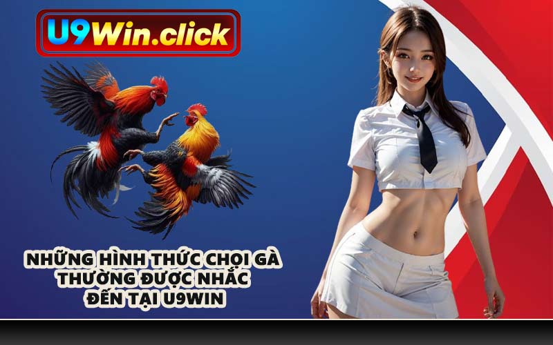 Những hình thức chọi gà thường được nhắc đến tại U9WIN