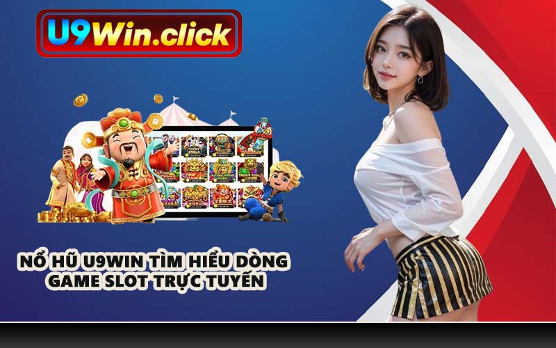 Nổ hũ U9WIN tìm hiểu dòng game slot trực tuyến