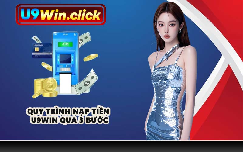 Quy trình nạp tiền U9WIN qua 3 bước